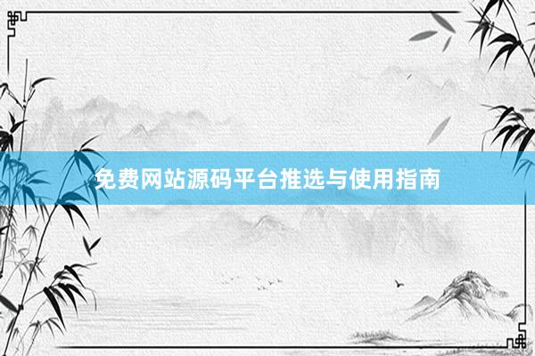 免费网站源码平台推选与使用指南