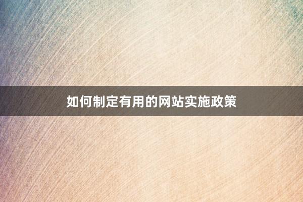 如何制定有用的网站实施政策