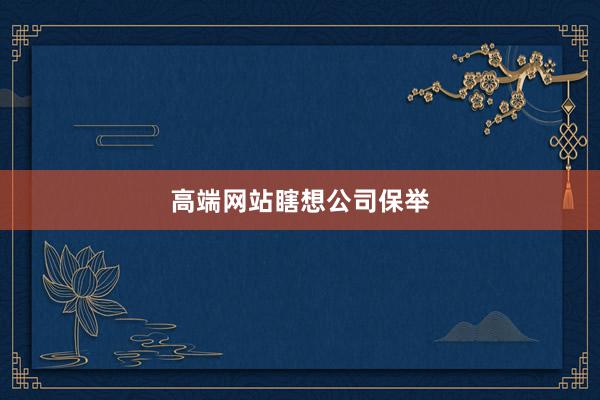 高端网站瞎想公司保举